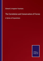 The Correlation and Conservation of Forces: A Series of Expositions