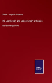 The Correlation and Conservation of Forces: A Series of Expositions