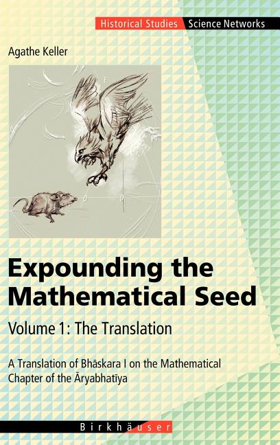 Expounding the Mathematical Seed. Vol. 1: The Translation: A Translation of Bhaskara I on the Mathematical Chapter of the Aryabhatiya