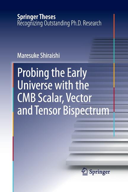 Probing the Early Universe with the Cmb Scalar, Vector and Tensor Bispectrum (Softcover Reprint of the Original 1st 2013)