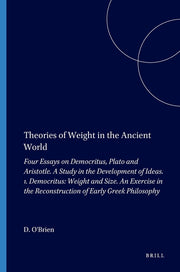 Theories of Weight in the Ancient World: Four Essays on Democritus, Plato and Aristotle. a Study in the Development of Ideas. 1. Democritus: Weight an