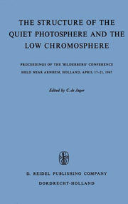 The Structure of the Quiet Photosphere and the Low Chromosphere: Proceedings of the 'Bilderberg' Conference Held Near Arnhem, Holland, April 17-21, 1967