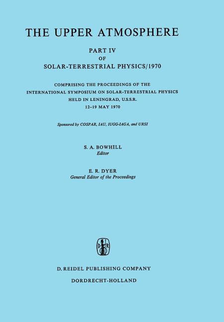 The Upper Atmosphere: Part IV of Solar-Terrestrial Physics/1970 Comprising the Proceedings of the International Symposium on Solar-Terrestrial Physics Hel