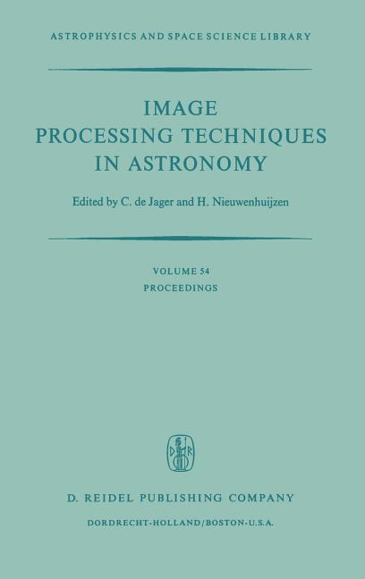 Image Processing Techniques in Astronomy: Proceedings of a Conference Held in Utrecht on March 25-27, 1975 (1975)