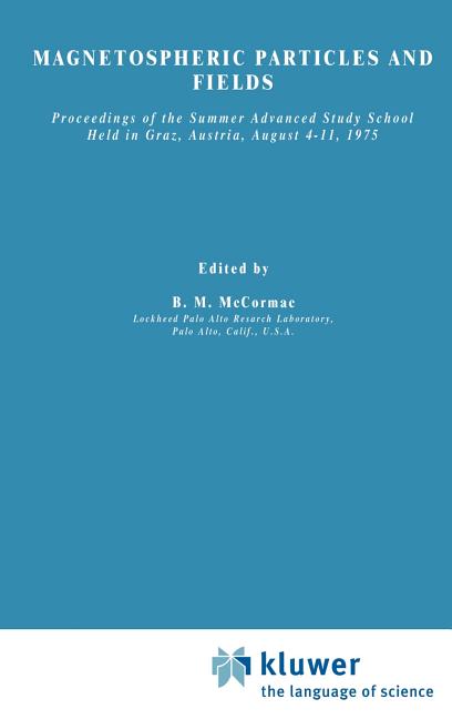 Magnetospheric Particles and Fields: Proceedings of the Summer Advanced Study School, Held in Graz, Austria, August 4-15, 1975 (1976)