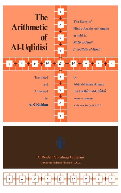 The Arithmetic of Al-Uqlidisi: The Story of Hindu-Arabic Arithmetic as Told in Kitab Al-Fusul Fi Al-Hisab Al-Hin