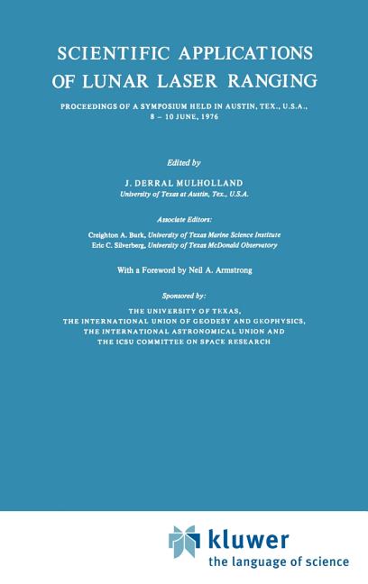 Scientific Applications of Lunar Laser Ranging: Proceedings of a Symposium Held in Austin, Tex., U.S.A., 8 - 10 June, 1976 (1977)