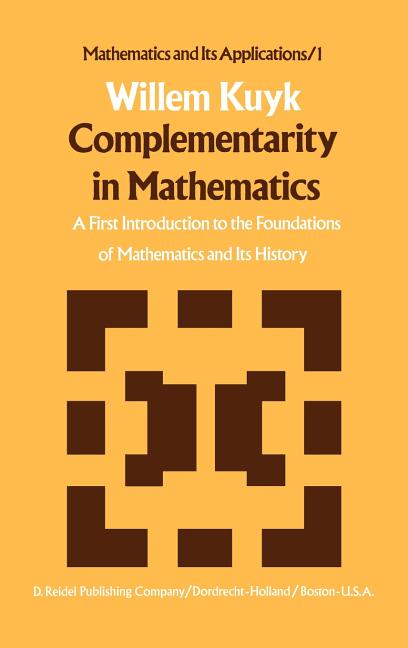 Complementarity in Mathematics: A First Introduction to the Foundations of Mathematics and Its History (1977)