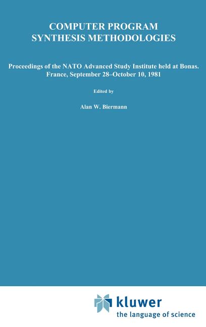 Computer Program Synthesis Methodologies: Proceedings of the NATO Advanced Study Institute Held at Bonas, France, September 28-October 10, 1981 (1983)