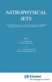 Astrophysical Jets: Proceedings of an International Workshop Held in Torino, Italy, October 7-9, 1982 (1983)