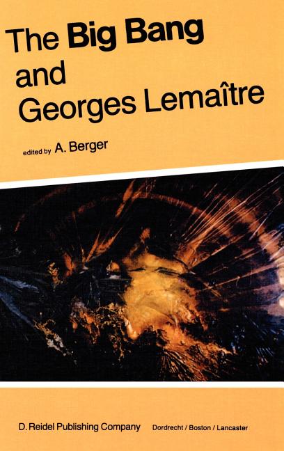 The Big Bang and Georges Lemaitre: Proceedings of a Symposium in Honour of G. Lemaitre Fifty Years After His Initiation of Big-Bang Cosmology, Louvain-Ia-