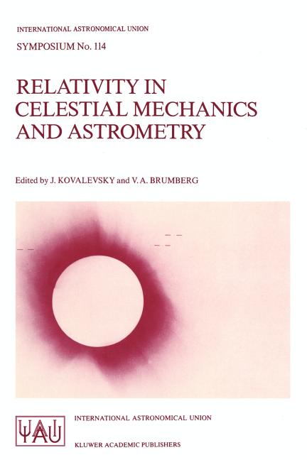 Relativity in Celestial Mechanics and Astrometry: High Precision Dynamical Theories and Observational Verifications (Softcover Reprint of the Original