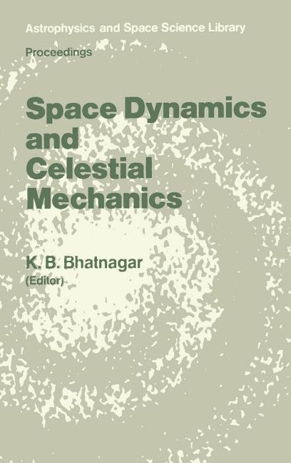Space Dynamics and Celestial Mechanics: Proceedings of the International Workshop, Delhi, India, 14-16 November 1985 (1986)