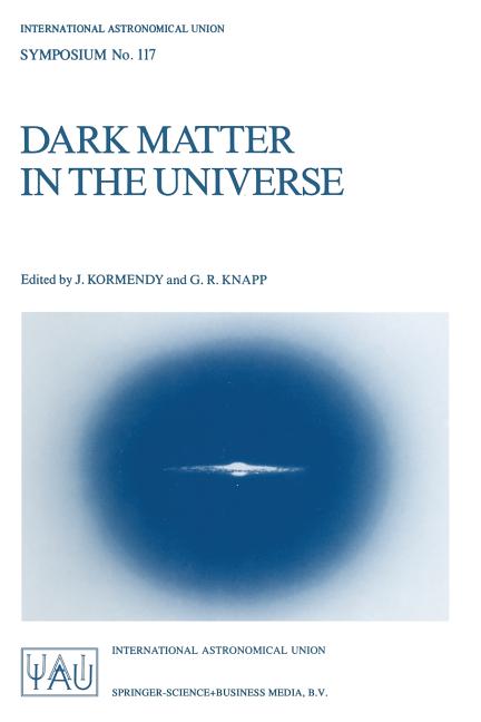 Dark Matter in the Universe: Proceedings of the 117th Symposium of the International Astronomical Union Held in Princeton, New Jersey, U.S.A, June 24-