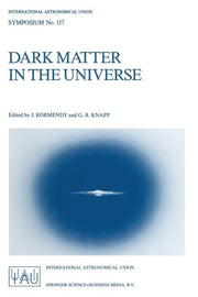 Dark Matter in the Universe: Proceedings of the 117th Symposium of the International Astronomical Union Held in Princeton, New Jersey, U.S.A, June 24-
