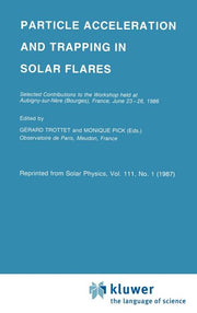 Particle Acceleration and Trapping in Solar Flares: Selected Contributions to the Workshop Held at Aubigny-Sur-Nere (Bourges), France, June 23-26, 198