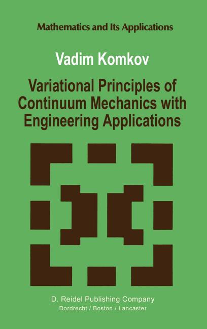 Variational Principles of Continuum Mechanics with Engineering Applications: Introduction to Optimal Design Theory (1988)