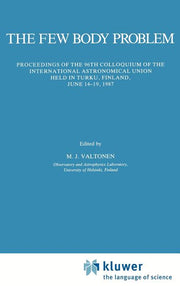 The Few Body Problem: Proceedings of the 96th Colloquium of the International Astronomical Union Held in Turku, Finland, June 14-19, 1987 (1988)