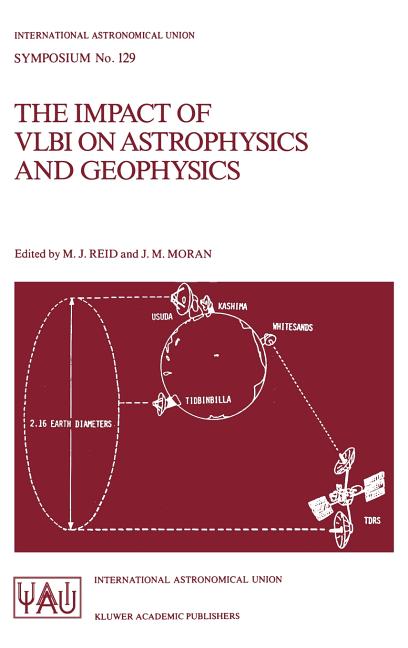 The Impact of Vlbi on Astrophysics and Geophysics: Proceedings of the 129th Symposium of the International Astronomical Union Held in Cambridge, Massachus