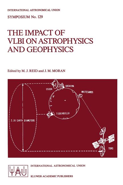 The Impact of Vlbi on Astrophysics and Geophysics: Proceedings of the 129th Symposium of the International Astronomical Union Held in Cambridge, Massachus