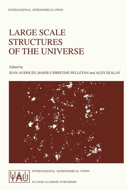 Large Scale Structures of the Universe: Proceedings of the 130th Symposium of the International Astronomical Union, Dedicated to the Memory of Marc A.
