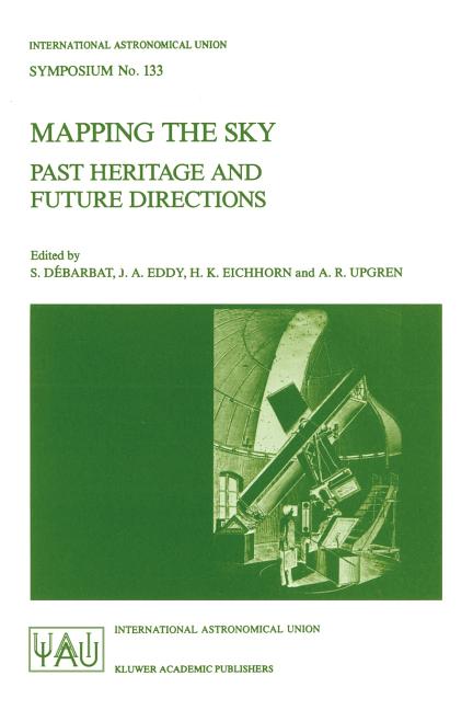 Mapping the Sky: Past Heritage and Future Directions Proceedings of the 133rd Symposium of the International Astronomical Union Held in Paris, France,