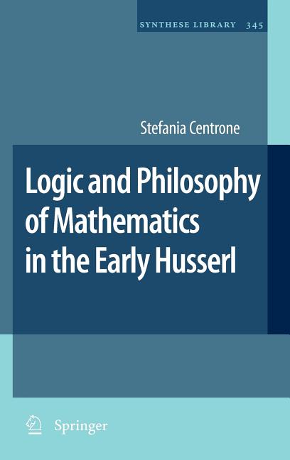 Logic and Philosophy of Mathematics in the Early Husserl (2010)