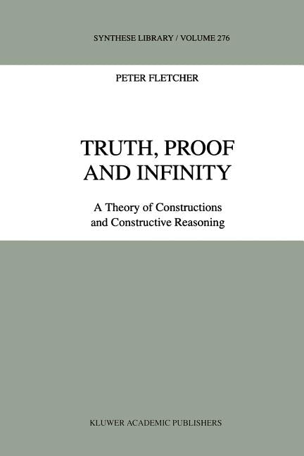 Truth, Proof and Infinity: A Theory of Constructive Reasoning