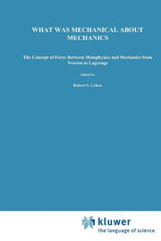 What Was Mechanical about Mechanics: The Concept of Force Between Metaphysics and Mechanics from Newton to Lagrange (Softcover Reprint of the Original