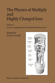 The Physics of Multiply and Highly Charged Ions: Volume 1: Sources, Applications and Fundamental Processes