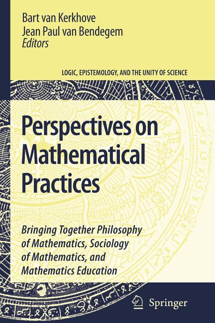 Perspectives on Mathematical Practices: Bringing Together Philosophy of Mathematics, Sociology of Mathematics, and Mathematics Education
