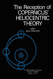 The Reception of Copernicus' Heliocentric Theory: Proceedings of a Symposium Organized by the Nicolas Copernicus Committee of the International Union of t