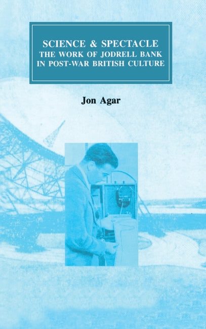 Science and Spectacle: The Work of Jodrell Bank in Postwar British Culture