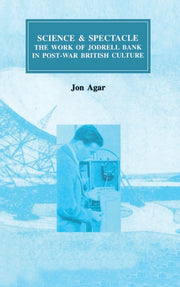 Science and Spectacle: The Work of Jodrell Bank in Postwar British Culture