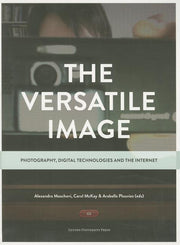 The Versatile Image: Photography, Digital Technologies and the Internet