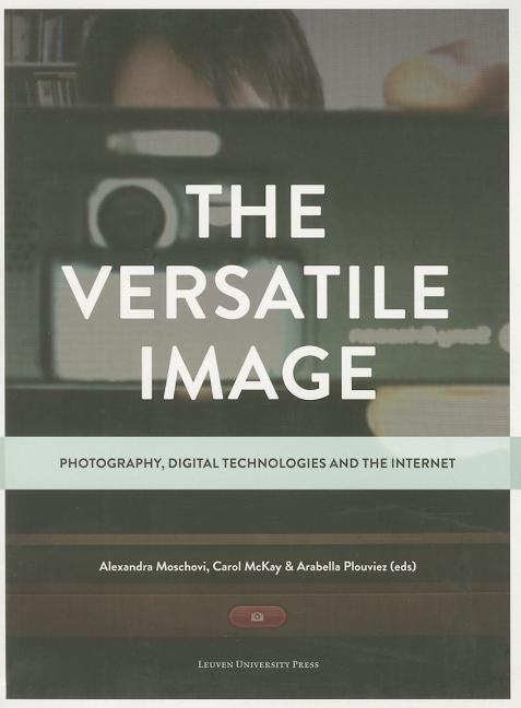 The Versatile Image: Photography, Digital Technologies and the Internet
