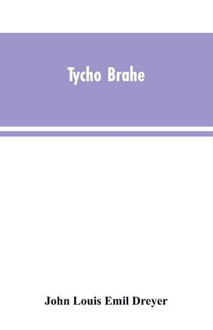 Tycho Brahe: a picture of scientific life and work in the sixteenth century