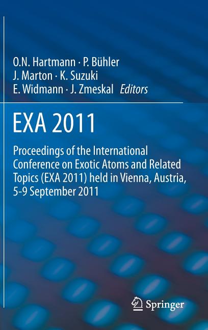 Exa 2011: Proceedings of the International Conference on Exotic Atoms and Related Topics (Exa 2011) Held in Vienna, Austria, September 5-9, 2011 (2013