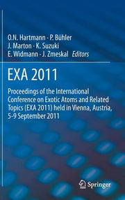 Exa 2011: Proceedings of the International Conference on Exotic Atoms and Related Topics (Exa 2011) Held in Vienna, Austria, September 5-9, 2011 (2013
