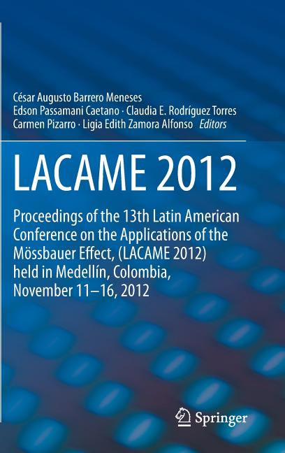 Lacame 2012: Proceedings of the 13th Latin American Conference on the Applications of the Mossbauer Effect, (Lacame 2012) Held in Medellin, Colombia,
