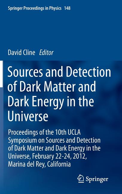 Sources and Detection of Dark Matter and Dark Energy in the Universe: Proceedings of the 10th UCLA Symposium on Sources and Detection of Dark Matter a