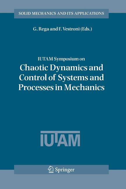 Iutam Symposium on Chaotic Dynamics and Control of Systems and Processes in Mechanics: Proceedings of the Iutam Symposium Held in Rome, Italy, 8-13 Ju
