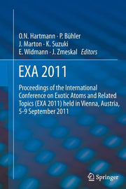 Exa 2011: Proceedings of the International Conference on Exotic Atoms and Related Topics (Exa 2011) Held in Vienna, Austria, September 5-9, 2011 (2012