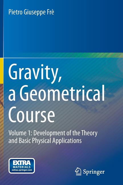 Gravity, a Geometrical Course: Volume 1: Development of the Theory and Basic Physical Applications (2013)