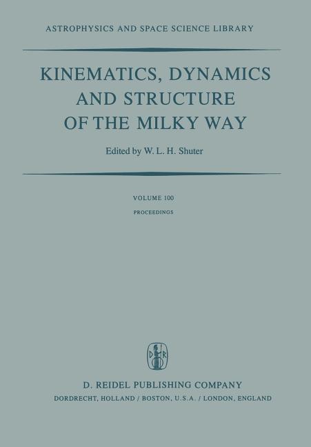Kinematics, Dynamics and Structure of the Milky Way: Proceedings of a Workshop on "The Milky Way" Held in Vancouver, Canada, May 17-19, 1982 (Softcove