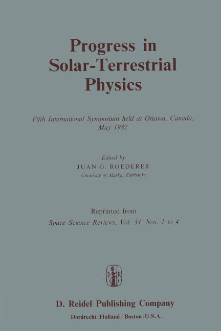 Progress in Solar-Terrestrial Physics: Fifth International Symposium Held at Ottawa, Canada, May 1982 (Softcover Reprint of the Original 1st 1983)