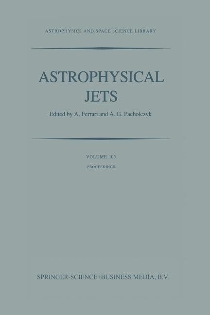 Astrophysical Jets: Proceedings of an International Workshop Held in Torino, Italy, October 7-9, 1982 (Softcover Reprint of the Original 1st 1983)