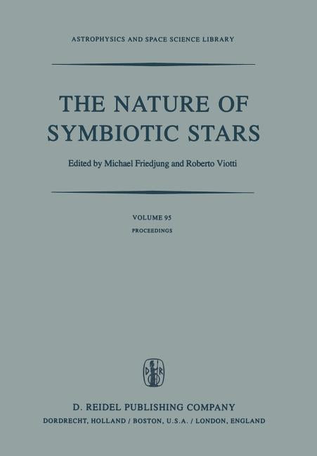 The Nature of Symbiotic Stars: Proceedings of Iau Colloquium No. 70 Held at the Observatoire de Haute Provence, 26-28 August, 1981 (Softcover Reprint of t