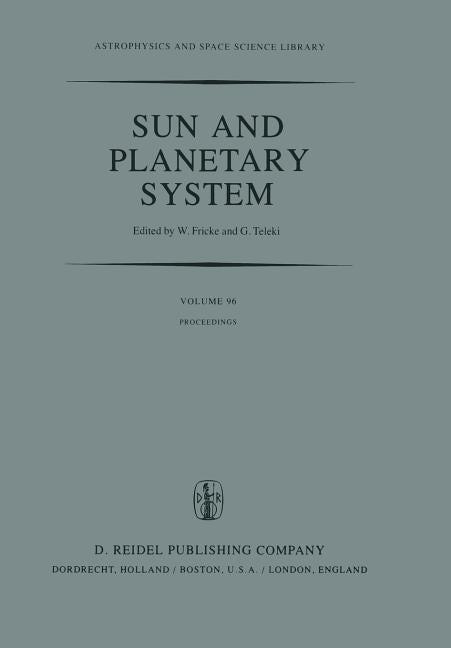Sun and Planetary System: Proceedings of the Sixth European Regional Meeting in Astronomy, Held in Dubrovnik, Yugoslavia, 19-23 October 1981 (Softcove