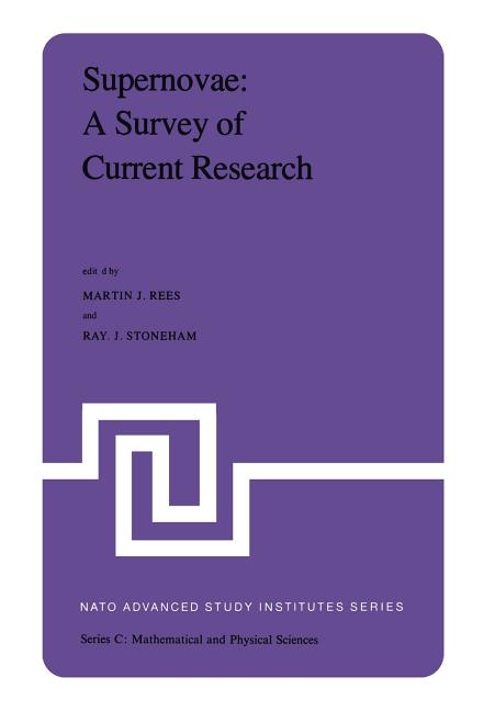 Supernovae: A Survey of Current Research: Proceedings of the NATO Advanced Study Institute Held at Cambridge, U.K., June 29-July 10, 1981 (Softcover R